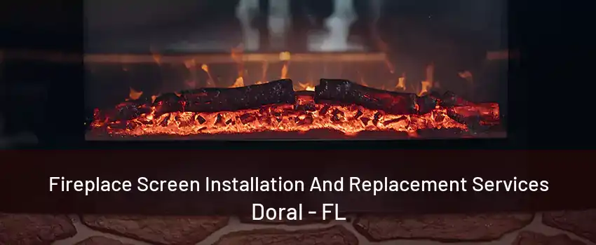 Fireplace Screen Installation And Replacement Services Doral - FL