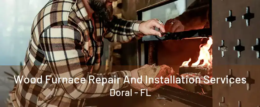 Wood Furnace Repair And Installation Services Doral - FL